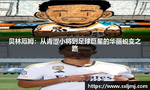 贝林厄姆：从青涩小将到足球巨星的华丽蜕变之路